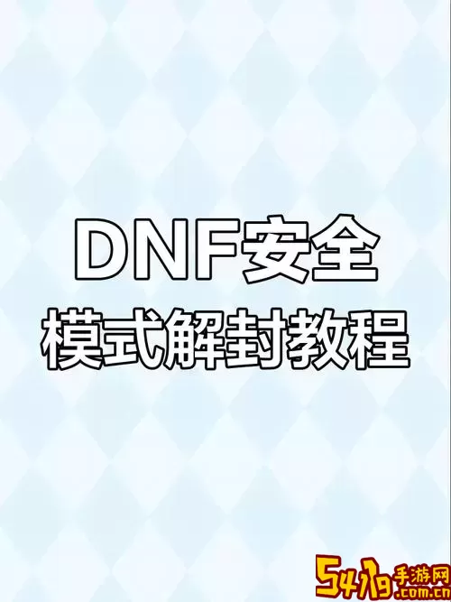 2021DNF安全模式解除方法与实用技巧解析图2