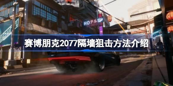 赛博朋克2077如何隔墙狙击-赛博朋克2077隔墙狙击方法介绍