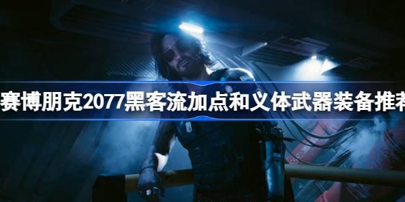 赛博朋克2077黑客流如何玩-赛博朋克2077黑客流加点和义体武器装备推荐