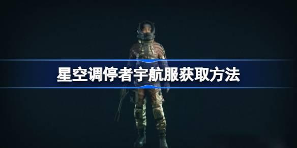 星空调停者宇航服怎么获取-星空调停者宇航服获得方法