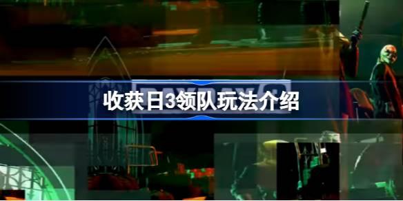 收获日3领队玩法如何玩-收获日3领队玩法介绍